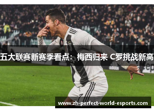 五大联赛新赛季看点：梅西归来 C罗挑战新高